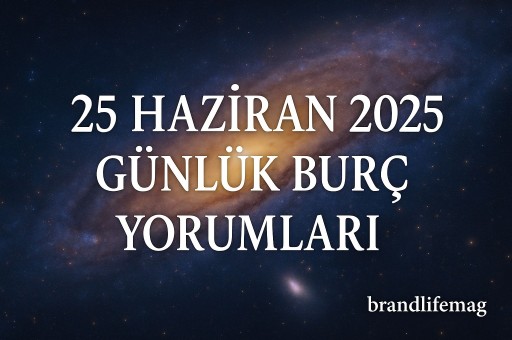 25 HAZİRAN 2025 GÜNLÜK BURÇ YORUMLARI
