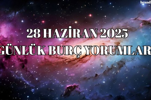 28 HAZİRAN 2025 GÜNLÜK BURÇ YORUMLARI