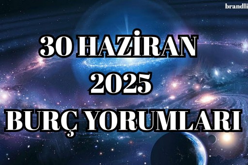 30 HAZİRAN 2025 GÜNLÜK BURÇ YORUMLARI