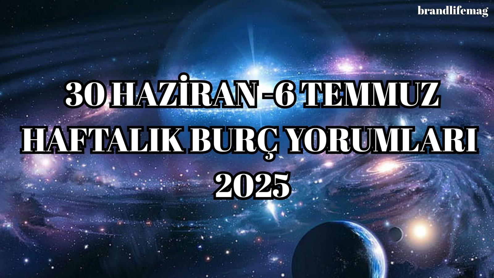 30 HAZİRAN-6 TEMMUZ HAFTALIK BURÇ YORUMLARI 2025